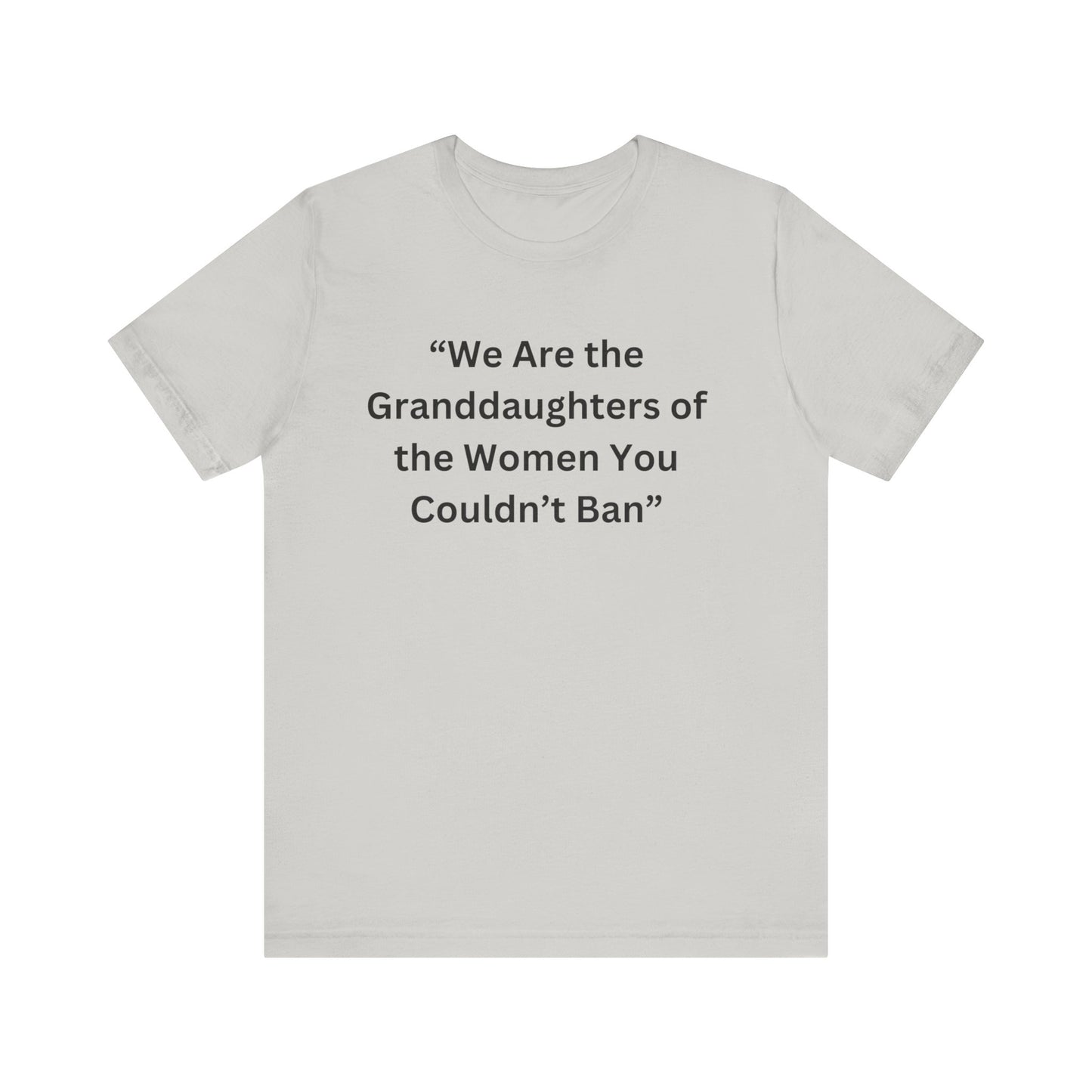 “We Are the Granddaughters of Women You Couldn’t Ban Unisex Jersey Short Sleeve Tee