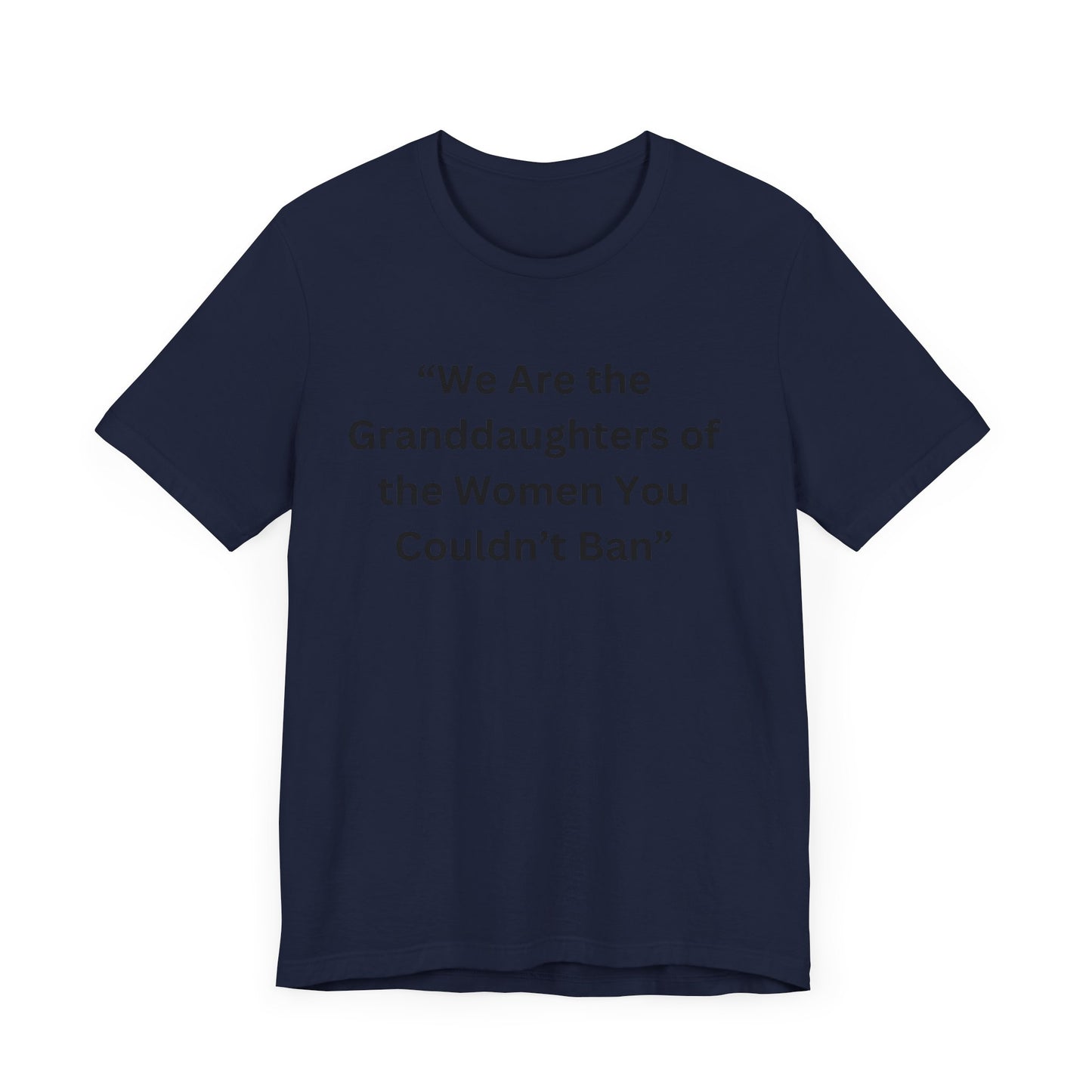 “We Are the Granddaughters of Women You Couldn’t Ban Unisex Jersey Short Sleeve Tee