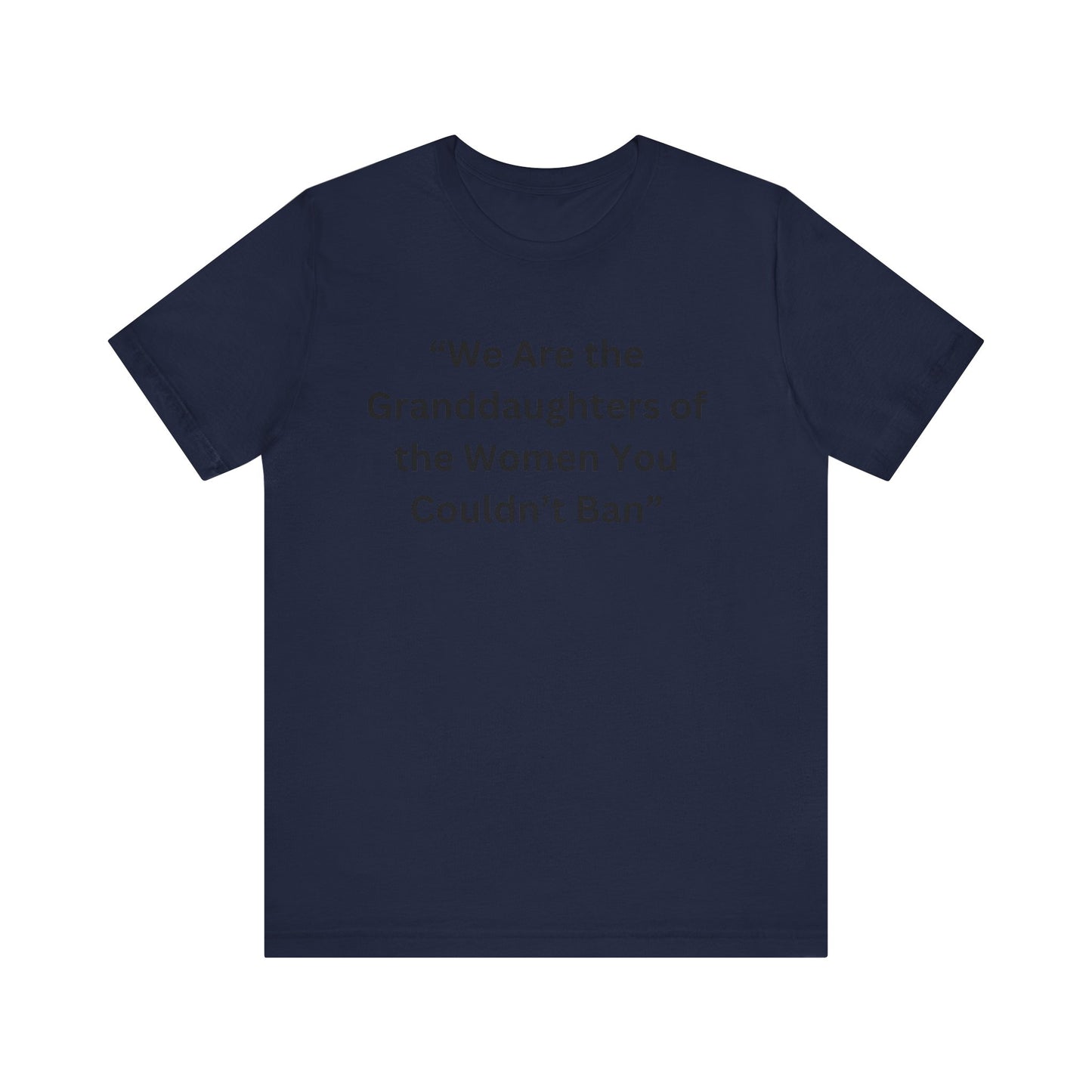“We Are the Granddaughters of Women You Couldn’t Ban Unisex Jersey Short Sleeve Tee