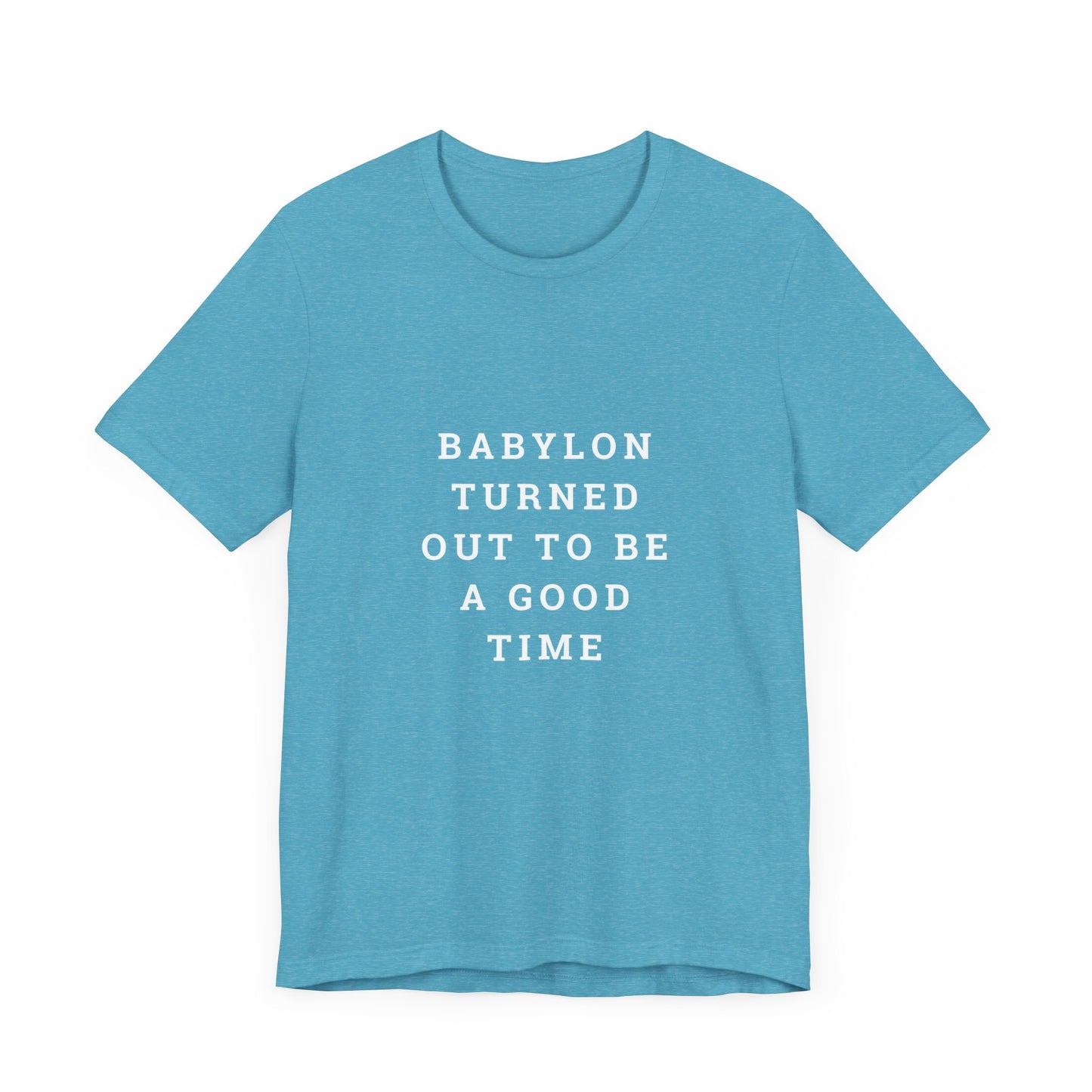 Babylon Turned Out to Be a Good Time Unisex Jersey Short Sleeve Tee
