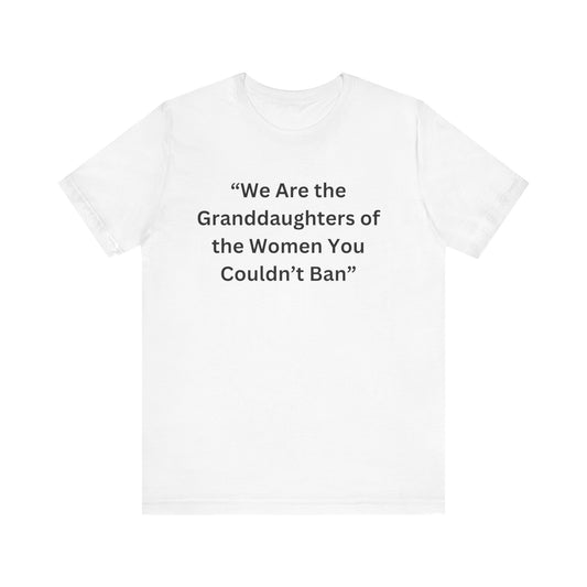 “We Are the Granddaughters of Women You Couldn’t Ban Unisex Jersey Short Sleeve Tee