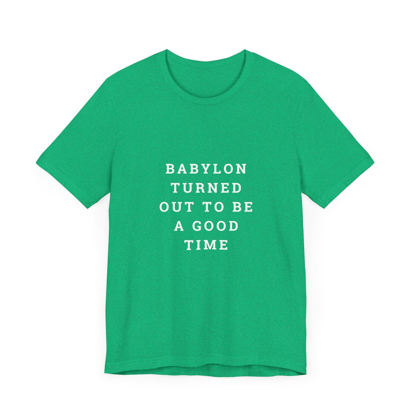 Babylon Turned Out to Be a Good Time Unisex Jersey Short Sleeve Tee